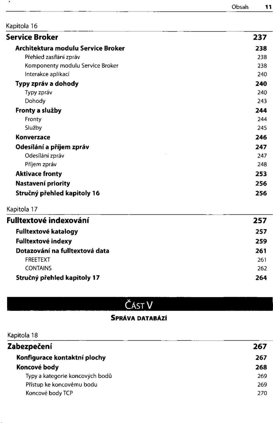 přehled kapitoly 16 Kapitola 17 Fulltextové indexování Fulltextové katalogy Fulltextové indexy Dotazování na fulltextová data FREETEXT CONTAINS Stručný