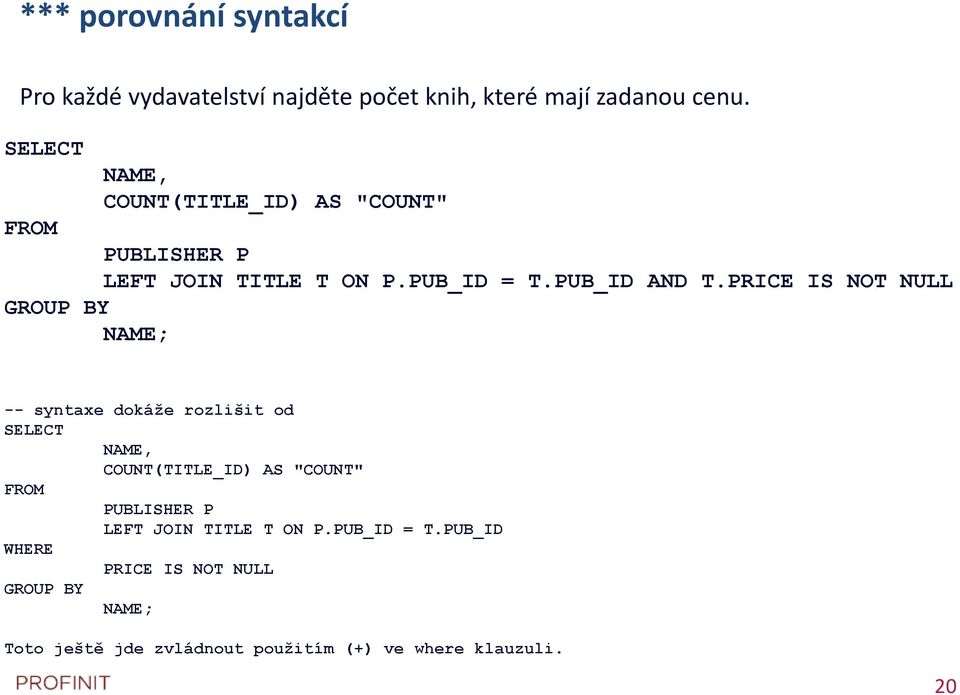 PRICE IS NOT NULL GROUP BY NAME; -- syntaxe dokáže rozlišit od SELECT NAME, COUNT(TITLE_ID) AS "COUNT" FROM