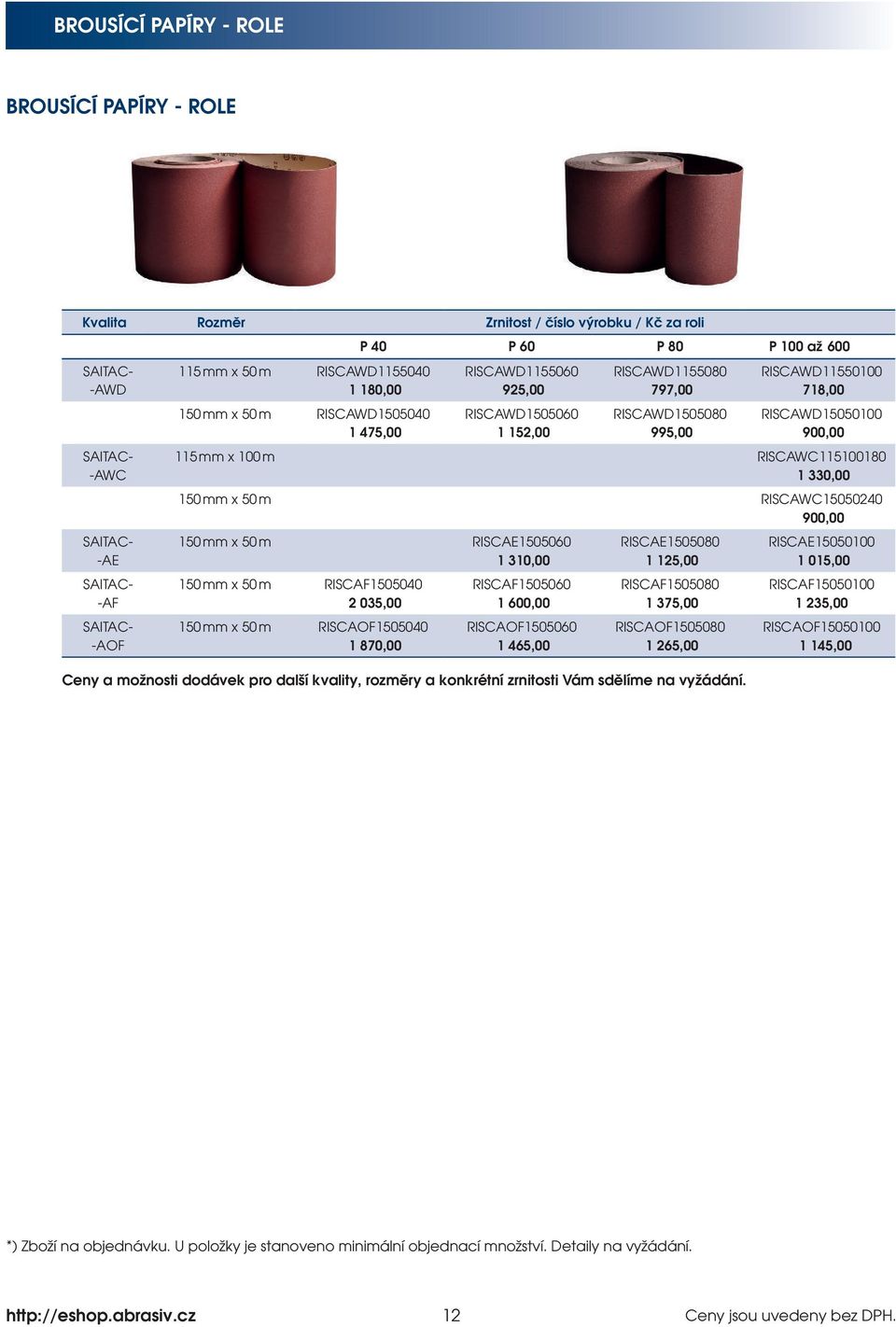 x 100 m RISCAWC115100180 1 330,00 150 mm x 50 m RISCAWC15050240 900,00 150 mm x 50 m RISCAE1505060 1 310,00 150 mm x 50 m RISCAF1505040 2 035,00 150 mm x 50 m RISCAOF1505040 1 870,00 RISCAF1505060 1