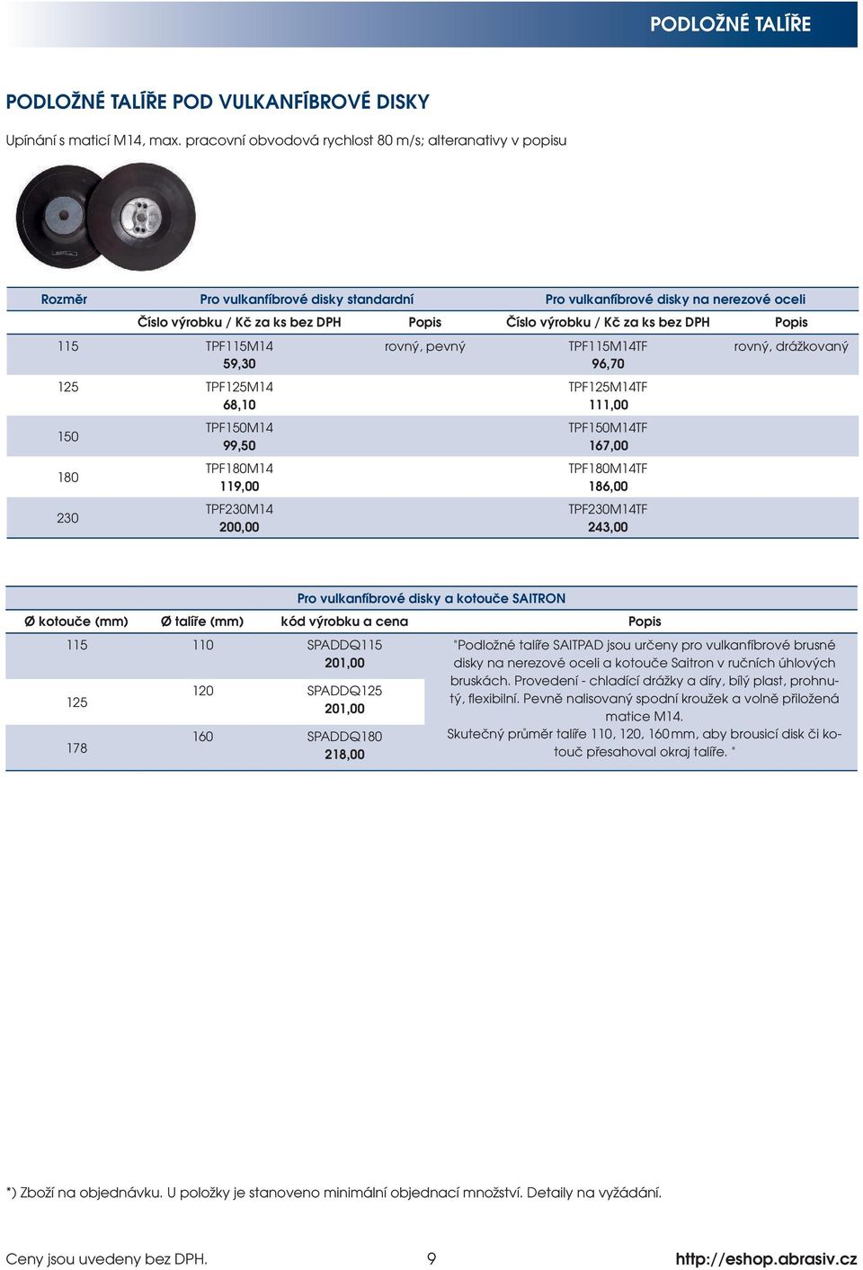 za ks bez DPH Popis 115 TPF115M14 59,30 125 TPF125M14 68,10 150 180 230 TPF150M14 99,50 TPF180M14 119,00 TPF230M14 200,00 rovný, pevný TPF115M14TF 96,70 TPF125M14TF 111,00 TPF150M14TF 167,00