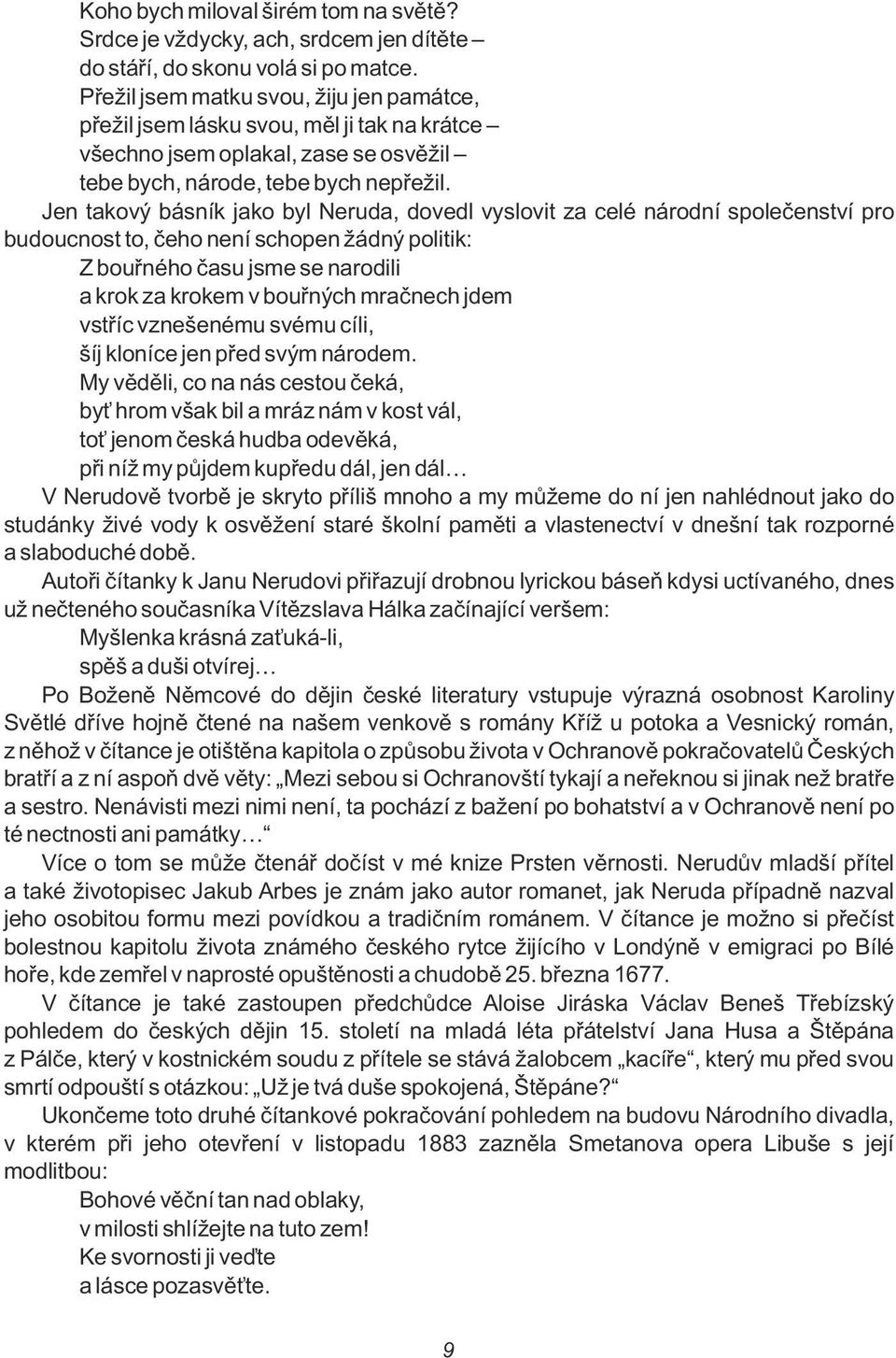 Jen takový básník jako by Neruda, doved vysovit za ceé národní spoečenství pro budoucnost to, čeho není schopen žádný poitik: Z bouřného času jsme se narodii a krok za krokem v bouřných mračnech jdem