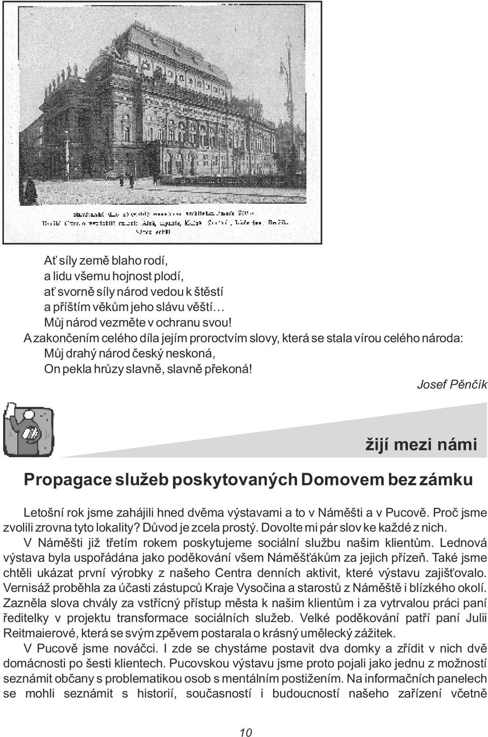 Josef Pěnčík žijí mezi námi Propagace sužeb poskytovaných Domovem bez zámku Letošní rok jsme zahájii hned dvěma výstavami a to v Náměšti a v Pucově. Proč jsme zvoii zrovna tyto okaity?
