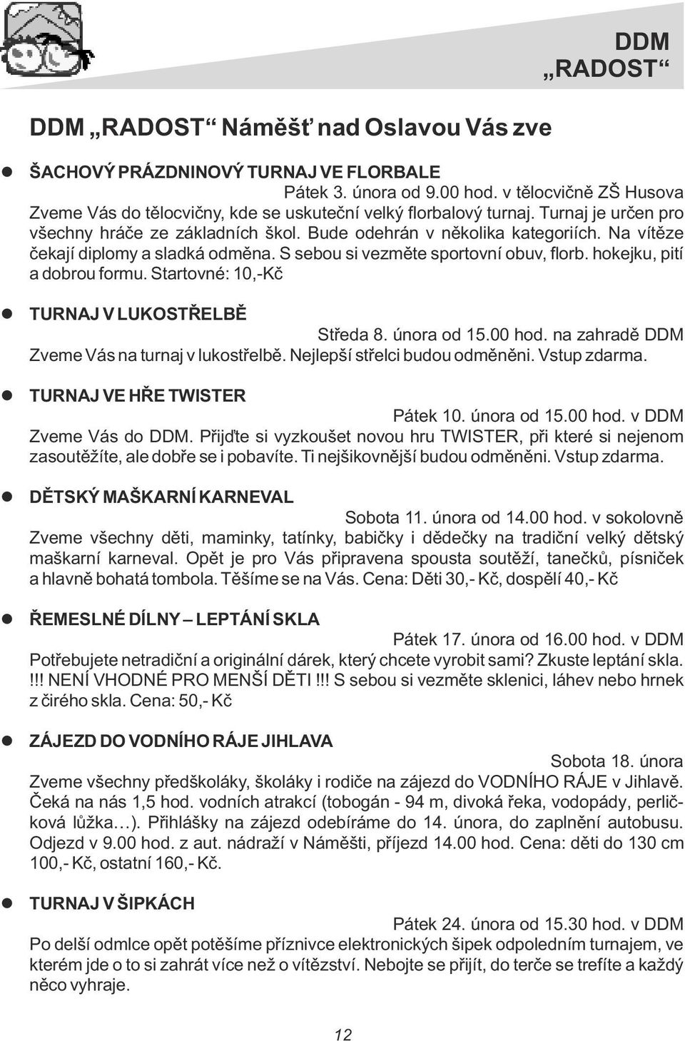 Startovné: 10,-Kč TURNAJ V LUKOSTŘELBĚ Středa 8. února od 15.00 hod. na zahradě DDM Zveme Vás na turnaj v ukostřebě. Nejepší střeci budou odměněni. Vstup zdarma. TURNAJ VE HŘE TWISTER Pátek 10.