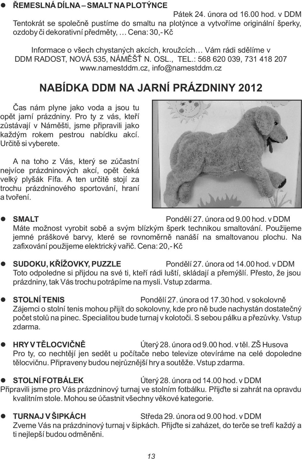 RADOST, NOVÁ 535, NÁMĚŠŤ N. OSL., TEL.: 568 620 039, 731 418 207 www.namestddm.cz, info@namestddm.cz NABÍDKA DDM NA JARNÍ PRÁZDNINY 2012 Čas nám pyne jako voda a jsou tu opět jarní prázdniny.