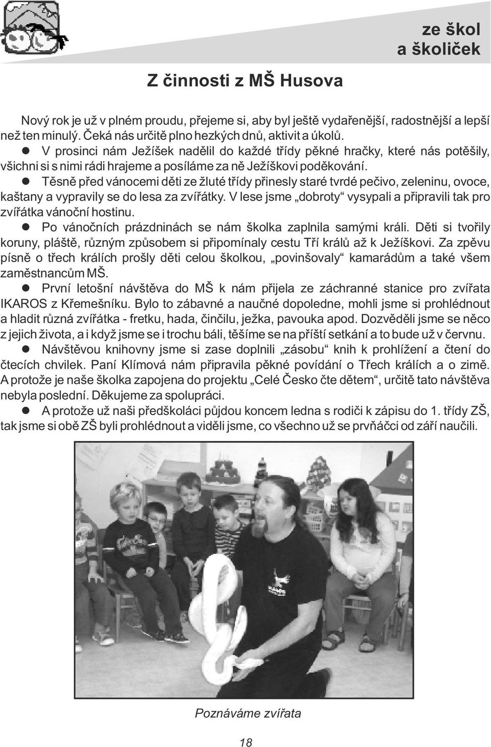 Těsně před vánocemi děti ze žuté třídy přinesy staré tvrdé pečivo, zeeninu, ovoce, kaštany a vypraviy se do esa za zvířátky. V ese jsme dobroty vysypai a připravii tak pro zvířátka vánoční hostinu.