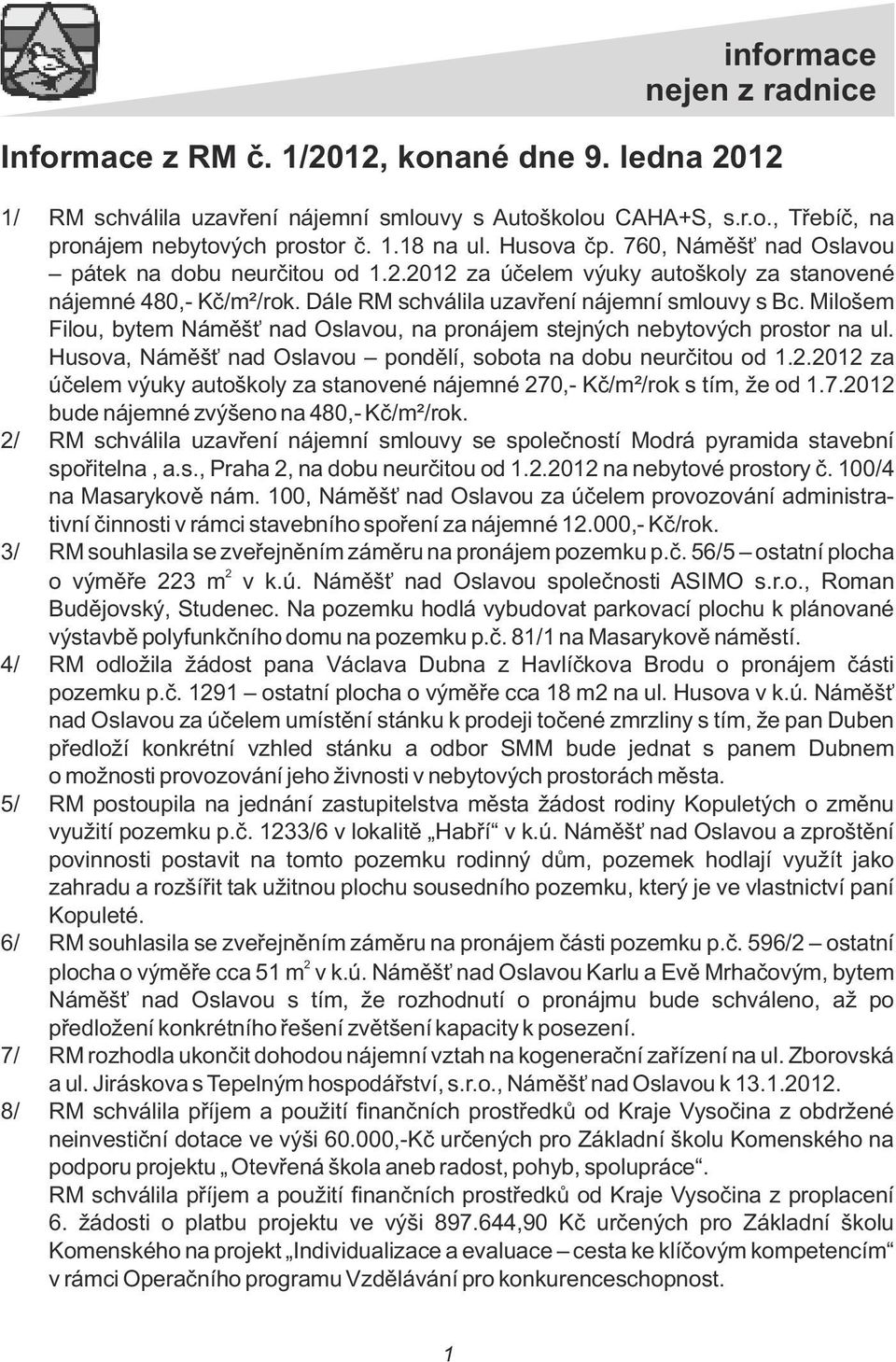 Miošem Fiou, bytem Náměšť nad Osavou, na pronájem stejných nebytových prostor na u. Husova, Náměšť nad Osavou ponděí, sobota na dobu neurčitou od 1.2.