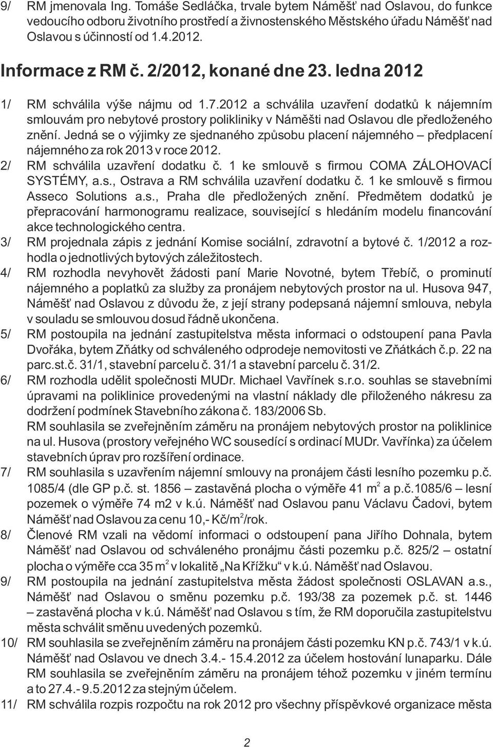 2012 a schváia uzavření dodatků k nájemním smouvám pro nebytové prostory poikiniky v Náměšti nad Osavou de předoženého znění.