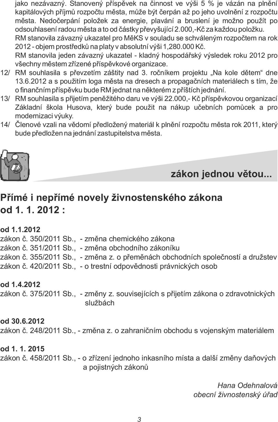 RM stanovia závazný ukazate pro MěKS v souadu se schváeným rozpočtem na rok 2012 - objem prostředků na paty v absoutní výši 1,280.000 Kč.