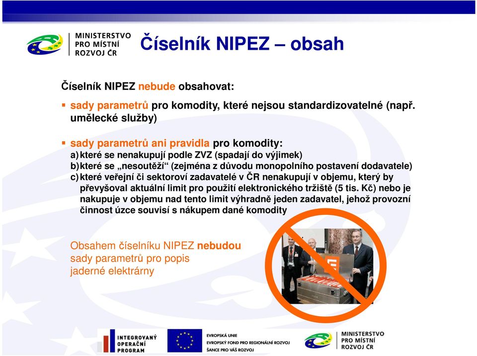 postavení dodavatele) c) které veřejní či sektoroví zadavatelé v ČR nenakupují v objemu, který by převyšoval aktuální limit pro použití elektronického tržiště (5