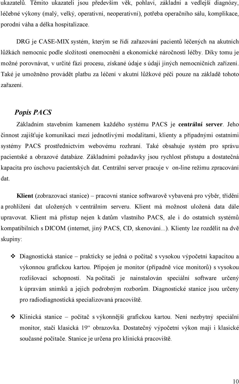 hospitalizace. DRG je CASE-MIX systém, kterým se řídí zařazování pacientů léčených na akutních lůžkách nemocnic podle složitosti onemocnění a ekonomické náročnosti léčby.