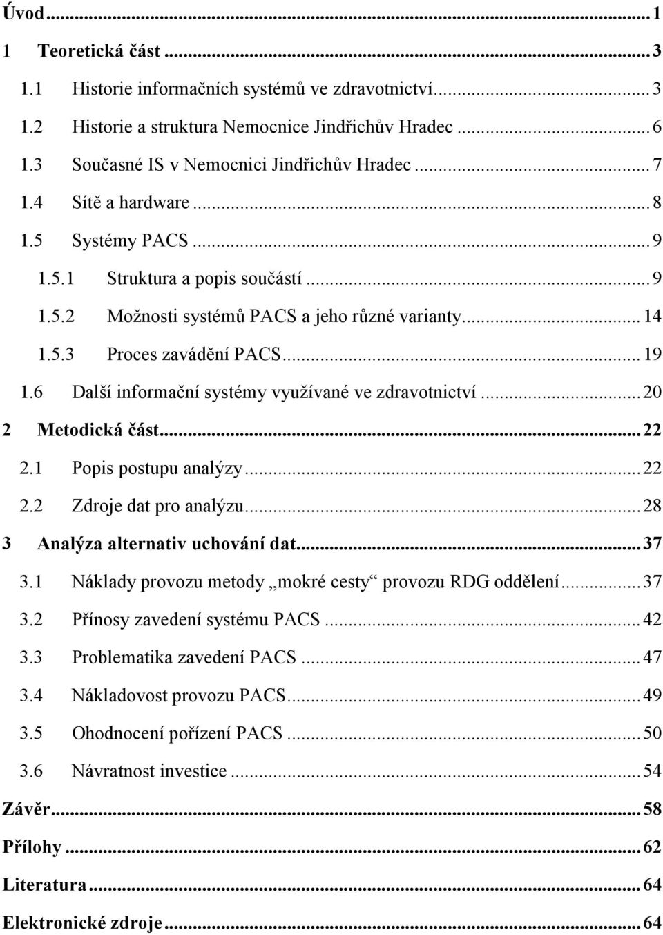 6 Další informační systémy využívané ve zdravotnictví...20 2 Metodická část...22 2.1 Popis postupu analýzy...22 2.2 Zdroje dat pro analýzu...28 3 Analýza alternativ uchování dat...37 3.