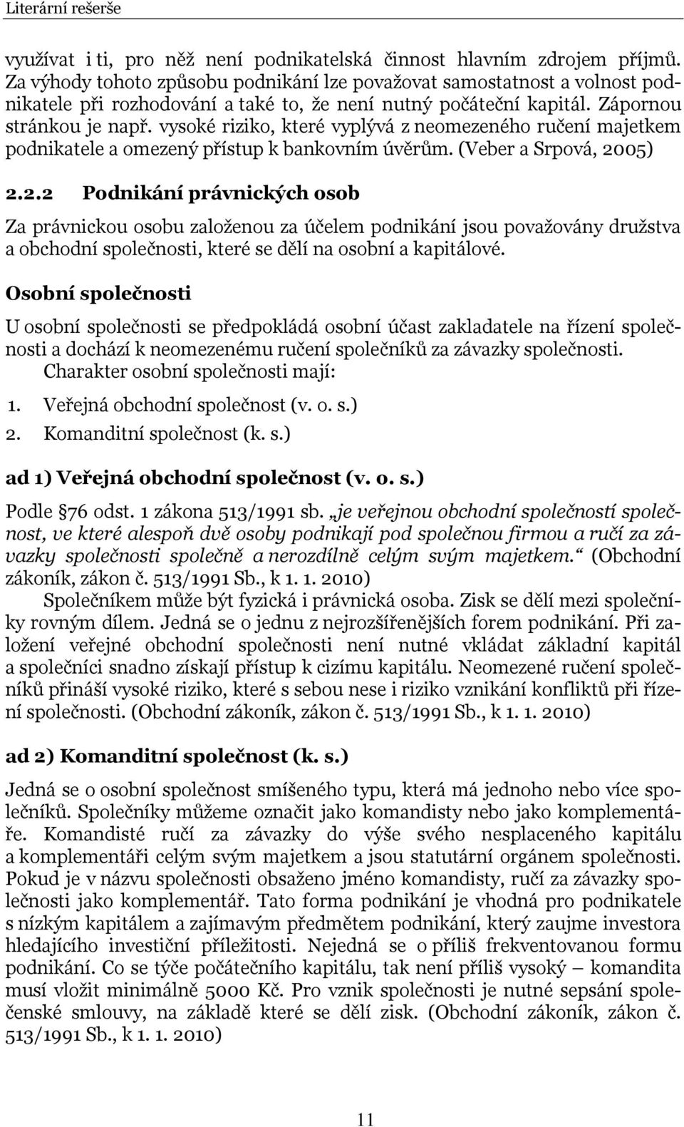 vysoké riziko, které vyplývá z neomezeného ručení majetkem podnikatele a omezený přístup k bankovním úvěrům. (Veber a Srpová, 20