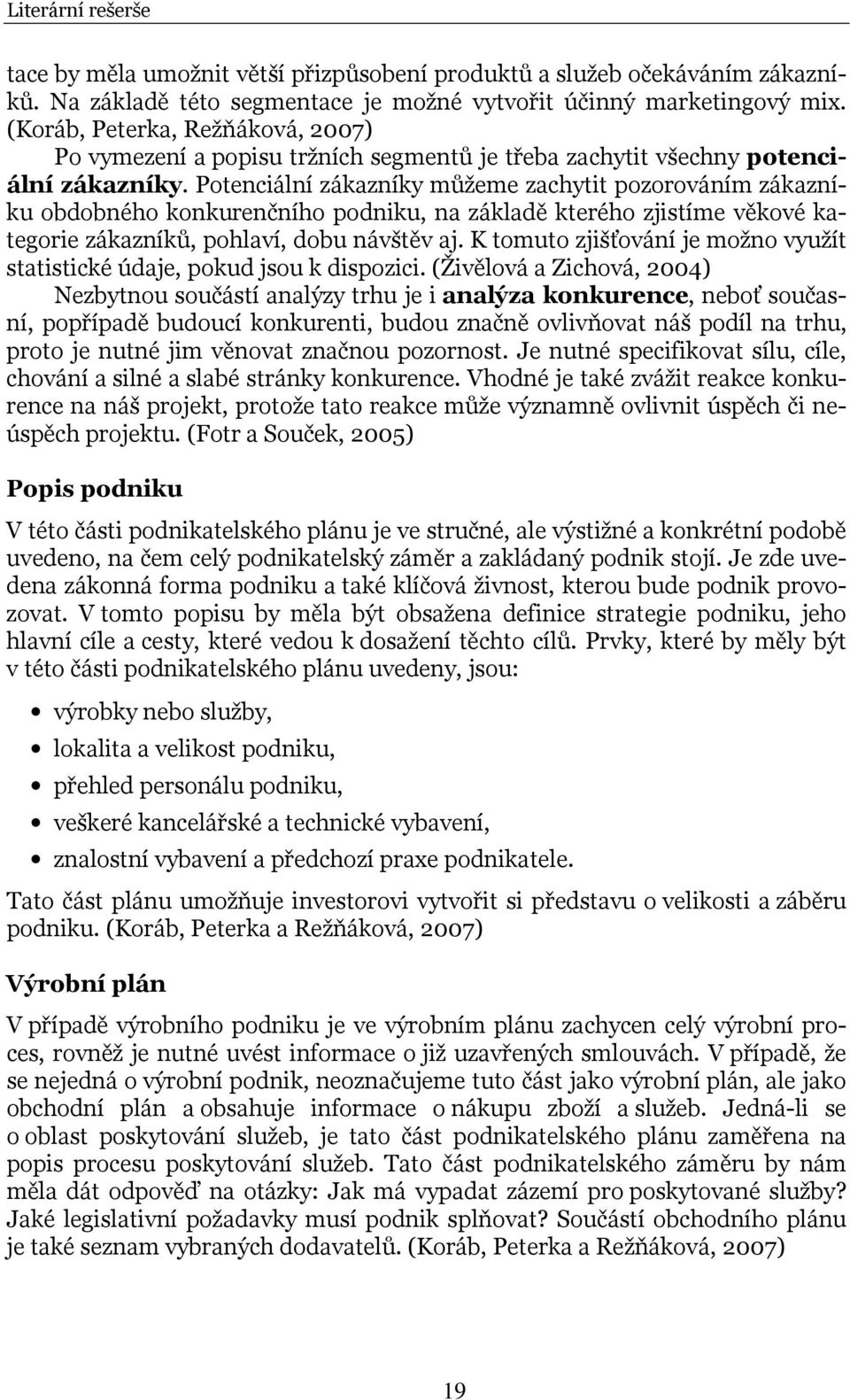 Potenciální zákazníky můžeme zachytit pozorováním zákazníku obdobného konkurenčního podniku, na základě kterého zjistíme věkové kategorie zákazníků, pohlaví, dobu návštěv aj.