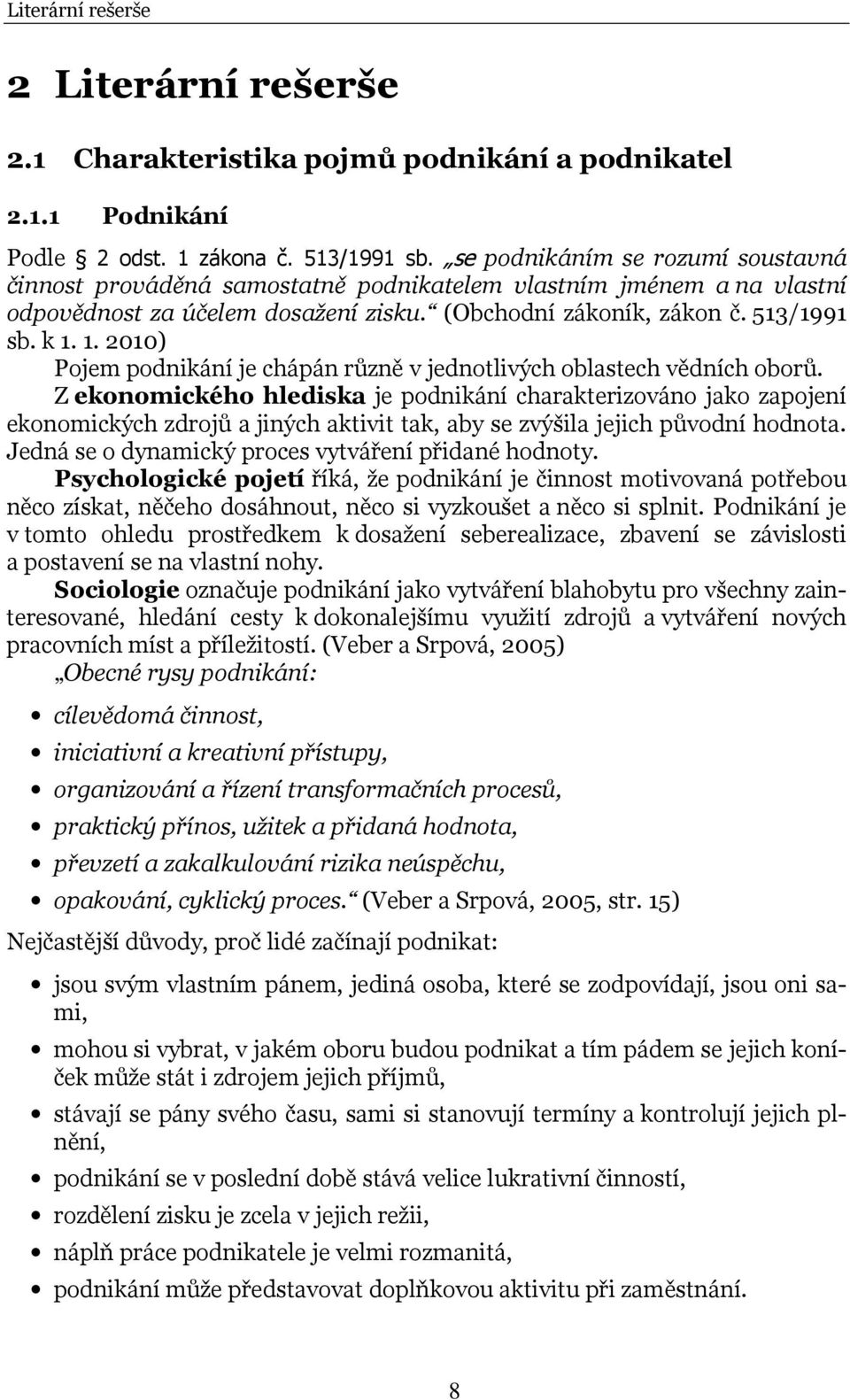 1. 2010) Pojem podnikání je chápán různě v jednotlivých oblastech vědních oborů.