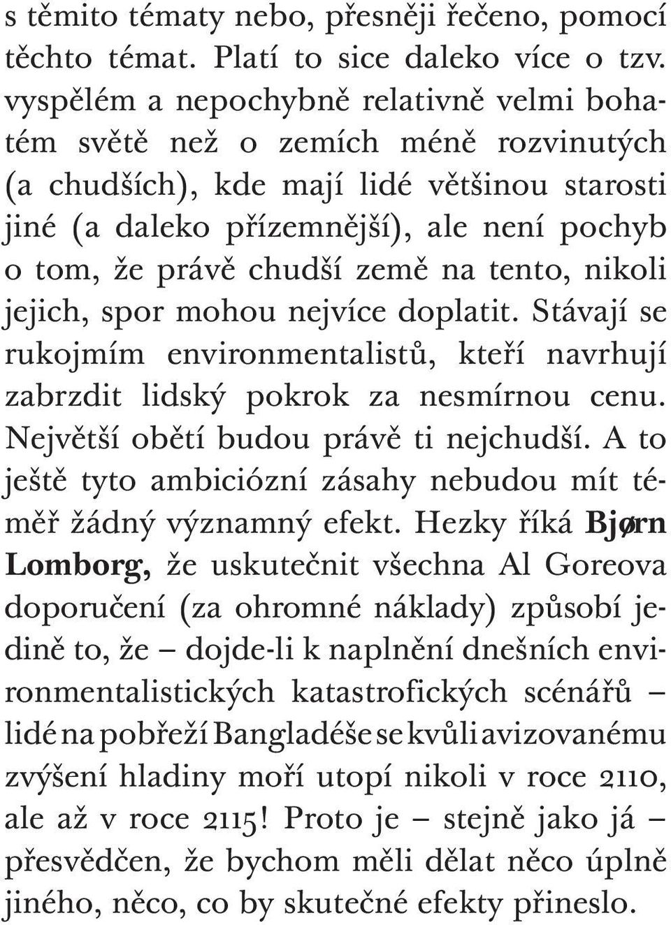 země na tento, nikoli jejich, spor mohou nejvíce doplatit. Stávají se rukojmím environmentalistů, kteří navrhují zabrzdit lidský pokrok za nesmírnou cenu. Největší obětí budou právě ti nejchudší.