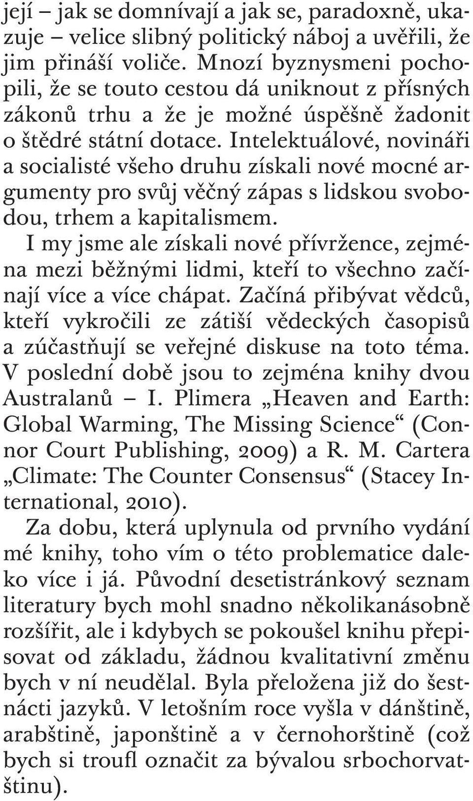Intelektuálové, novi náři a socialisté všeho druhu získali nové mocné argumenty pro svůj věčný zápas s lidskou svobodou, trhem a kapitalismem.