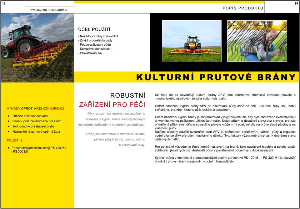 ROBUSTNÍ ZAŘÍZENÍ PRO PÉČI Díky robustní konstrukci a univerzálnímu nasazení je kypřicí brána neodmyslitelným kultivačním zařízením v moderním zemědělství.