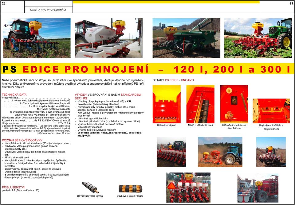 ..........1-6 m s elektrickým dvojitým ventilátorem, 8 vývodů............ 1-7 m s hydraulickým ventilátorem, 8 vývodů.