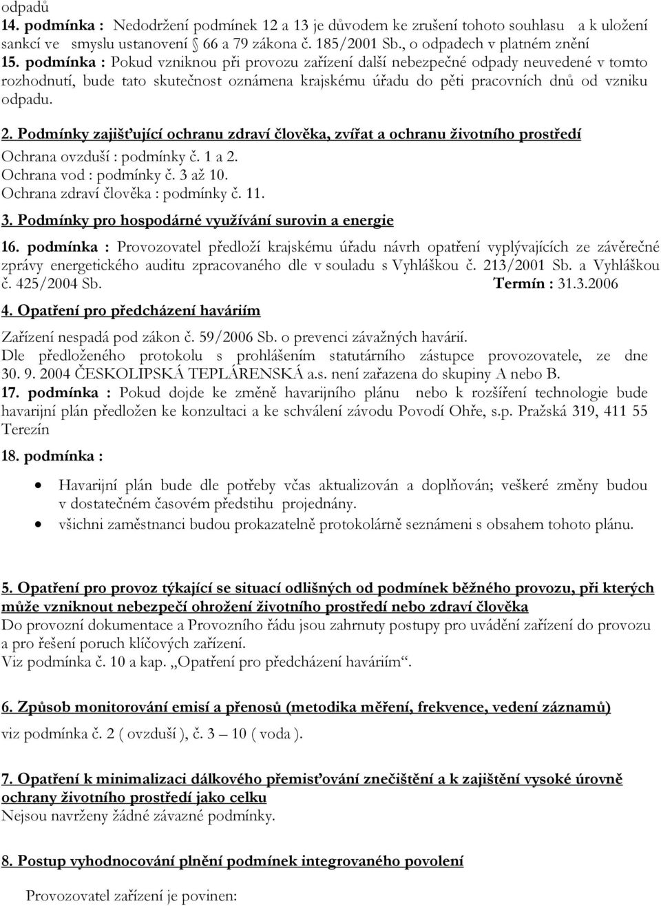 Podmínky zajišťující ochranu zdraví člověka, zvířat a ochranu životního prostředí Ochrana ovzduší : podmínky č. 1 a 2. Ochrana vod : podmínky č. 3 