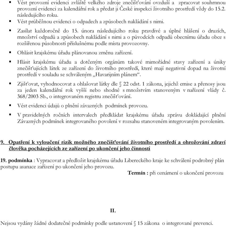 února následujícího roku pravdivé a úplné hlášení o druzích, množství odpadů a způsobech nakládání s nimi a o původcích odpadů obecnímu úřadu obce s rozšířenou působností příslušnému podle místa