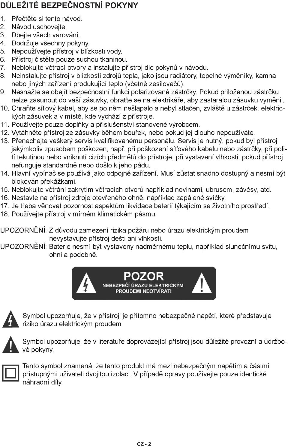 Neinstalujte přístroj v blízkosti zdrojů tepla, jako jsou radiátory, tepelné výměníky, kamna nebo jiných zařízení produkující teplo (včetně zesilovačů).