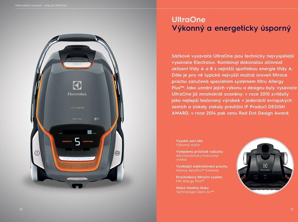 Jako uznání jejich výkonu a designu byly vysavače UltraOne již mnohokrát oceněny: v roce 2010 zvítězily jako nejlepší testovaný výrobek v jedenácti evropských zemích a získaly získaly prestižní IF