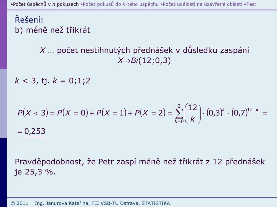 k = 0;1;2 2 12 P < k = 0 k = 0,253 k ( X 3) = P( X = 0) + P( X = 1) +