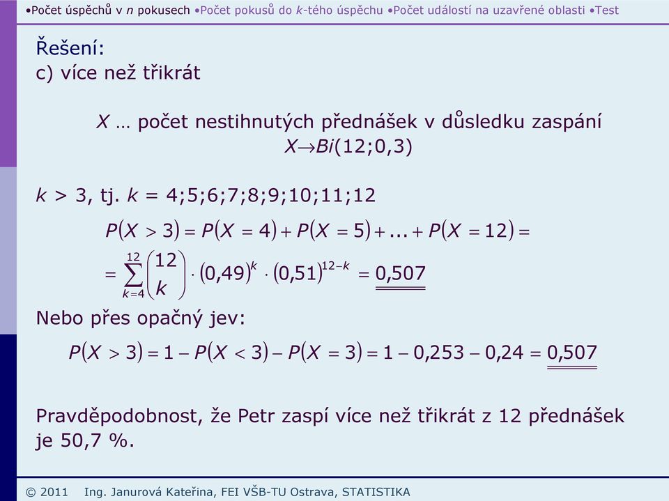 .. + P( X = 12) 12 12 = 0,49 k = 4 k Nebo přes opačný jev: P k 12 k ( ) ( 0,51) = 0, 507 ( X > 3