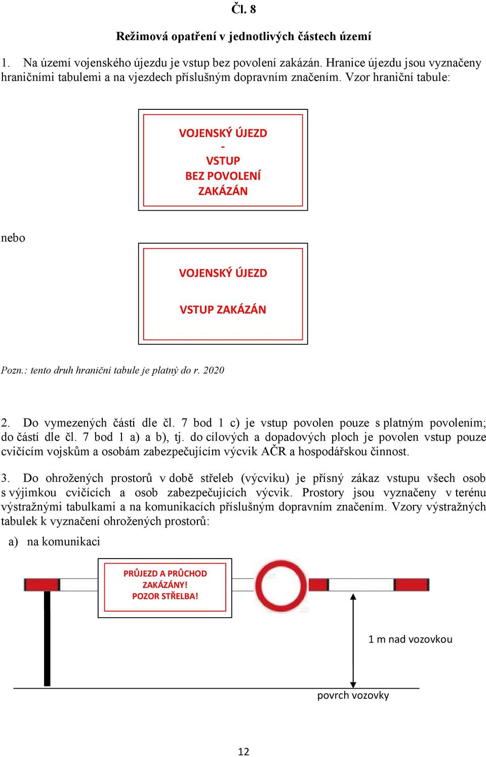 : tento druh hraniční tabule je platný do r. 2020 2. Do vymezených částí dle čl. 7 bod 1 c) je vstup povolen pouze s platným povolením; do částí dle čl. 7 bod 1 a) a b), tj.