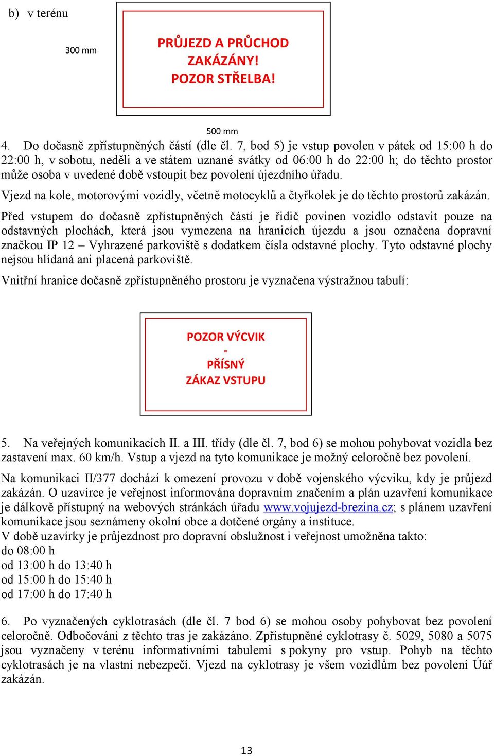 úřadu. Vjezd na kole, motorovými vozidly, včetně motocyklů a čtyřkolek je do těchto prostorů zakázán.