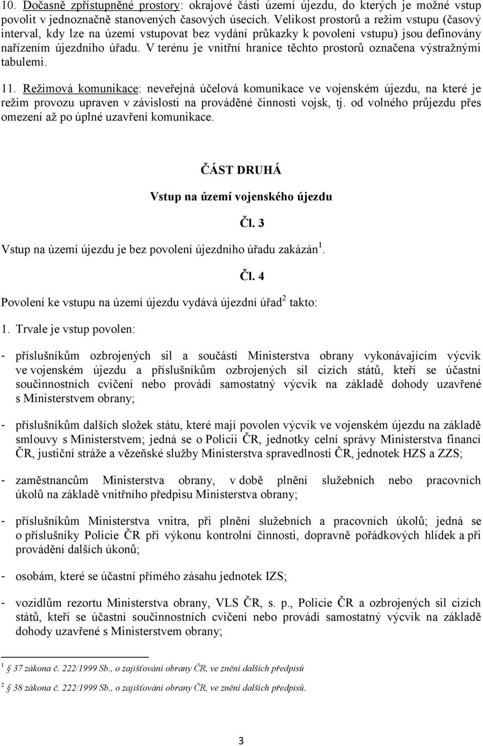 V terénu je vnitřní hranice těchto prostorů označena výstražnými tabulemi. 11.