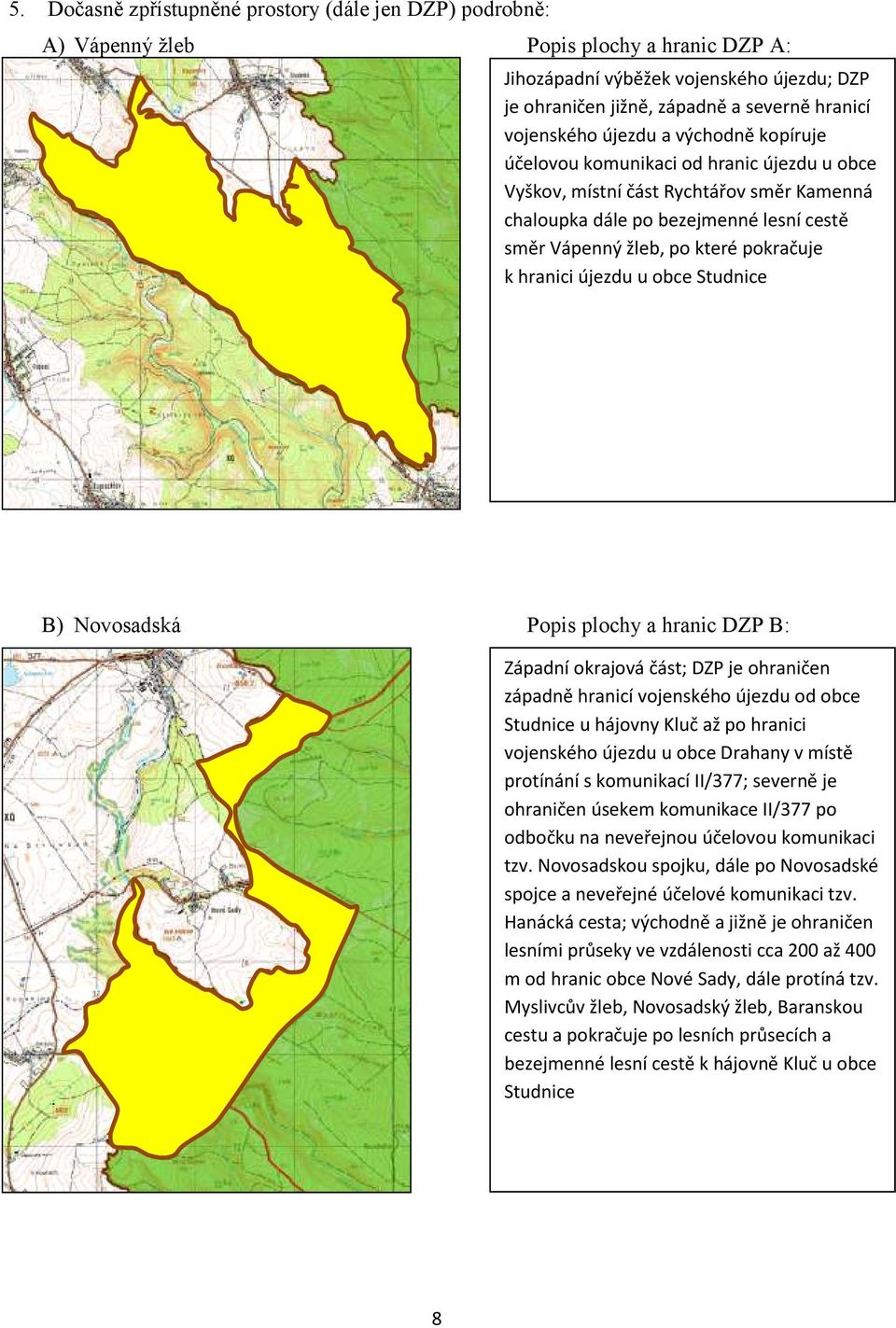 pokračuje k hranici újezdu u obce Studnice B) Novosadská Popis plochy a hranic DZP B: Západní okrajová část; DZP je ohraničen západně hranicí vojenského újezdu od obce Studnice u hájovny Kluč až po