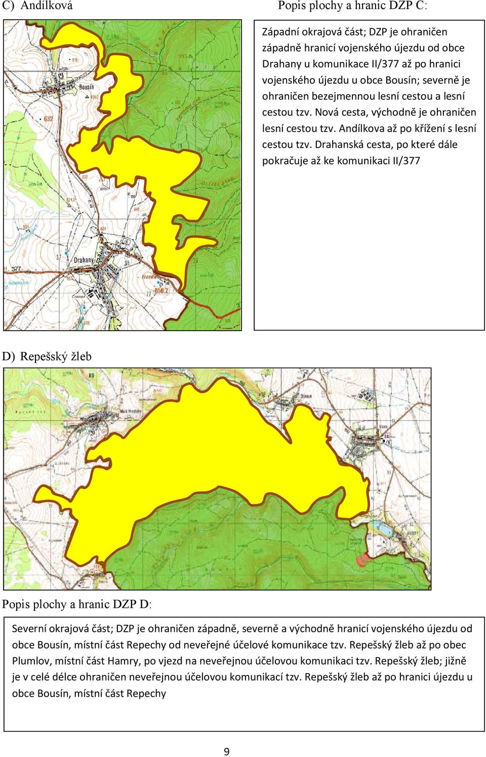 Drahanská cesta, po které dále pokračuje až ke komunikaci II/377 D) Repešský žleb Popis plochy a hranic DZP D: Severní okrajová část; DZP je ohraničen západně, severně a východně hranicí vojenského