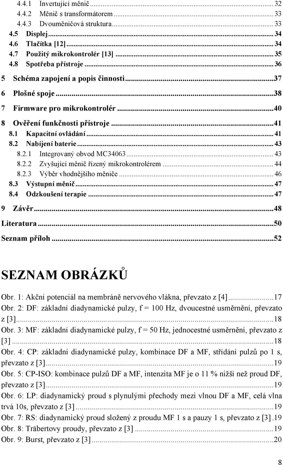 .. 43 8.2.1 Integrovaný obvod MC34063... 43 8.2.2 Zvyšující měnič řízený mikrokontrolérem... 44 8.2.3 Výběr vhodnějšího měniče... 46 8.3 Výstupní měnič... 47 8.4 Odzkoušení terapie... 47 9 Závěr.