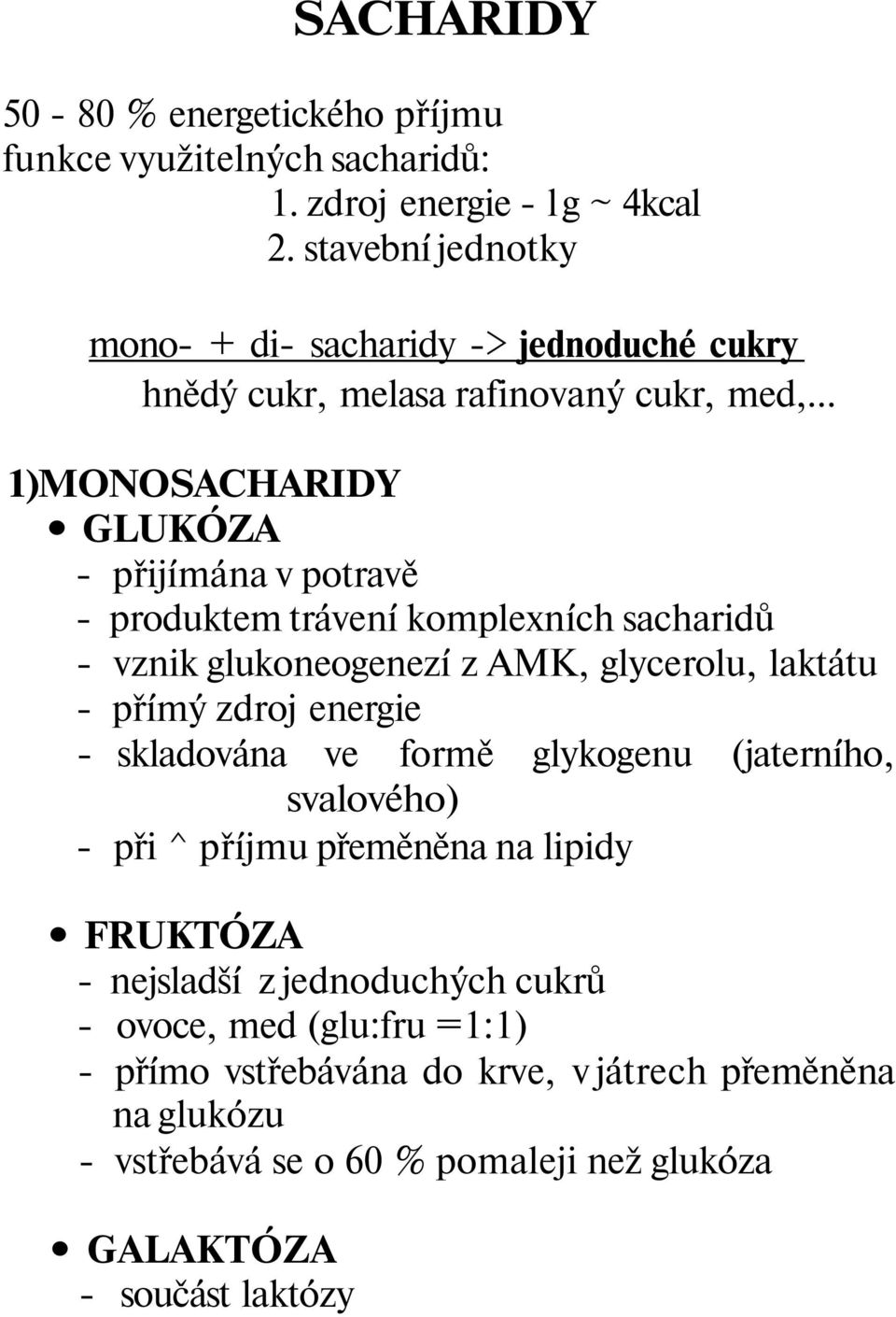 .. 1)MONOSACHARIDY GLUKÓZA - přijímána v potravě - produktem trávení komplexních sacharidů - vznik glukoneogenezí z AMK, glycerolu, laktátu - přímý zdroj energie -