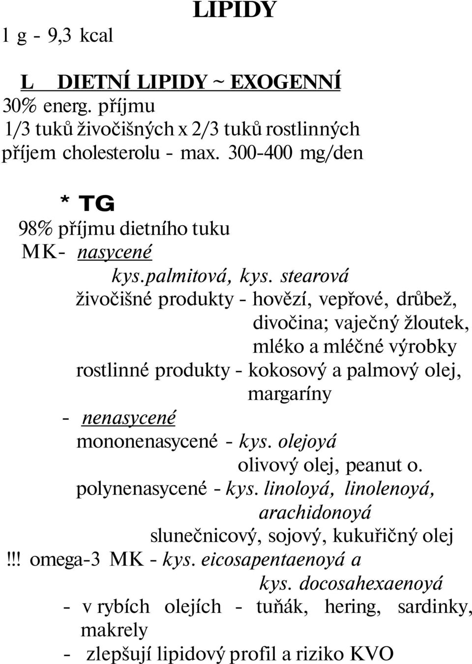 stearová živočišné produkty - hovězí, vepřové, drůbež, divočina; vaječný žloutek, mléko a mléčné výrobky rostlinné produkty - kokosový a palmový olej, margaríny - nenasycené