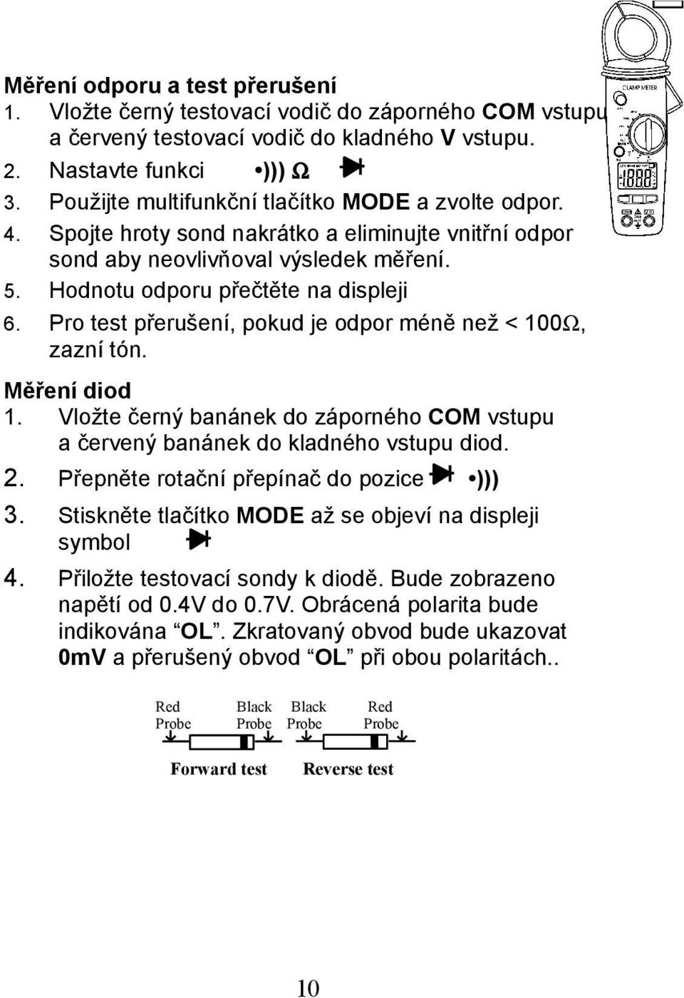 Pro test přerušení, pokud je odpor méně než < 100Ω, zazní tón. Měření diod 1. Vložte černý banánek do záporného COM vstupu a červený banánek do kladného vstupu diod. 2.