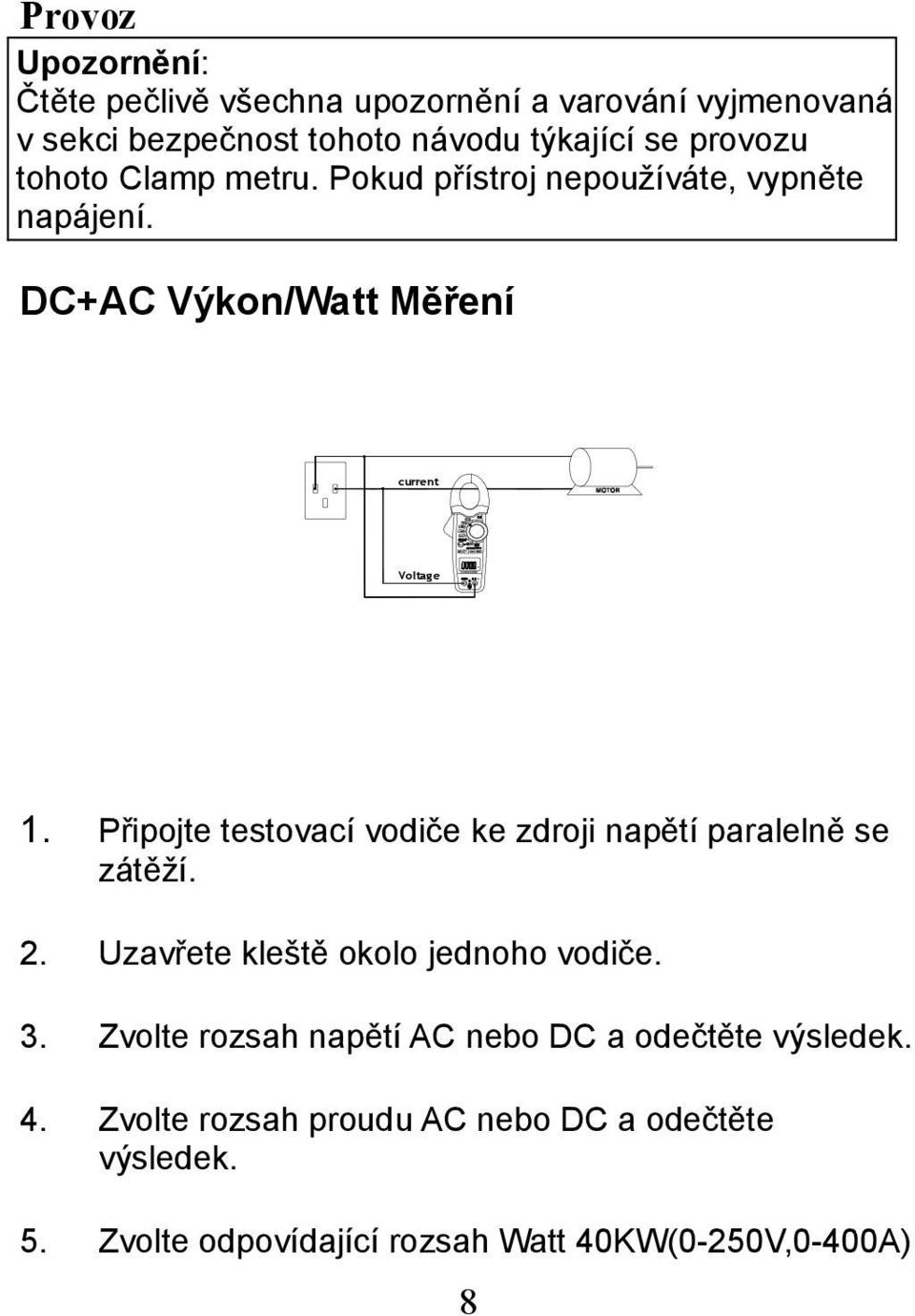 Připojte testovací vodiče ke zdroji napětí paralelně se zátěží. 2. Uzavřete kleště okolo jednoho vodiče. 3.