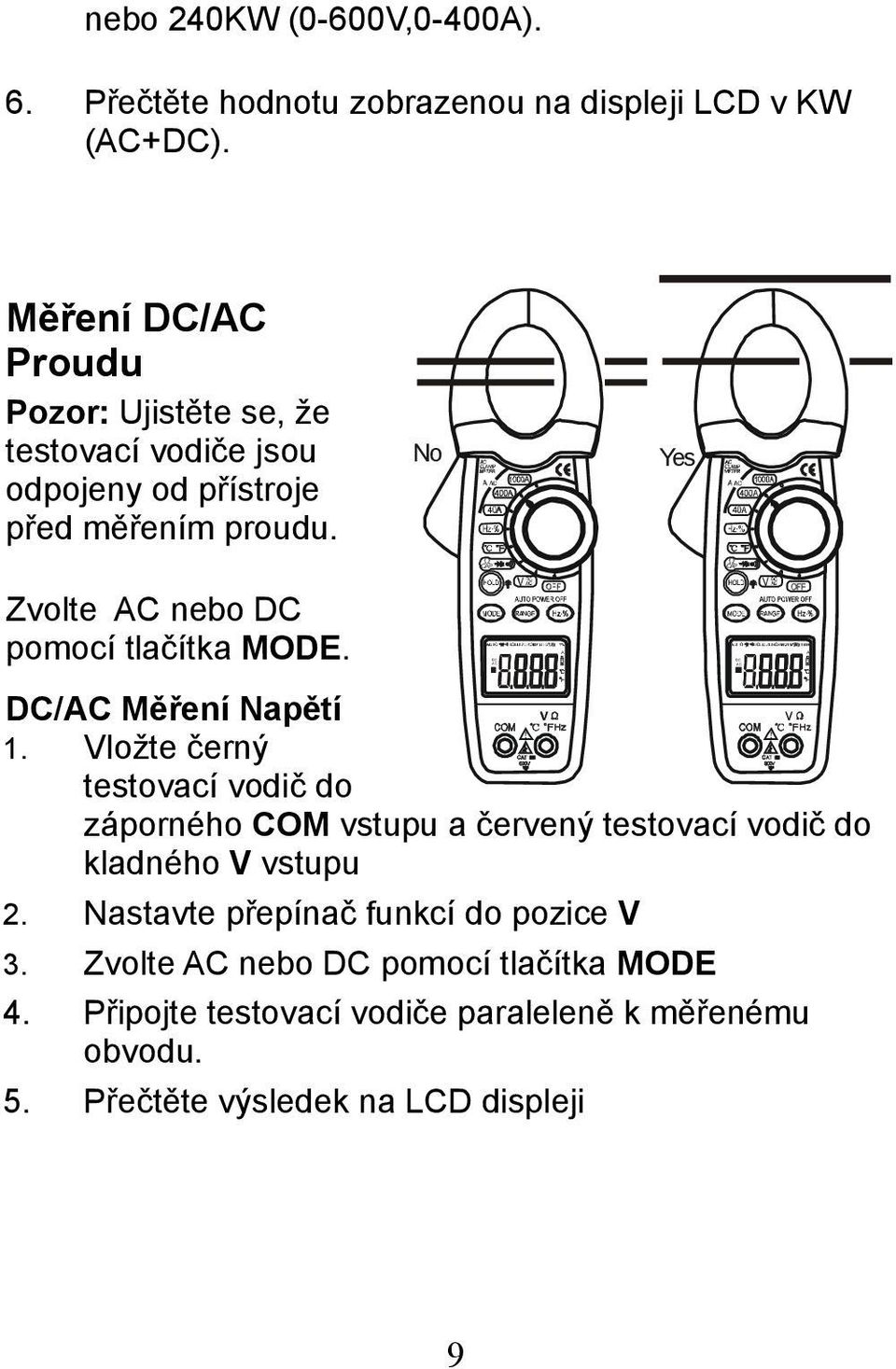 . Ω Zvolte C nebo DC pomocí tlačítka MODE. DC/C Měření Napětí!! 1.