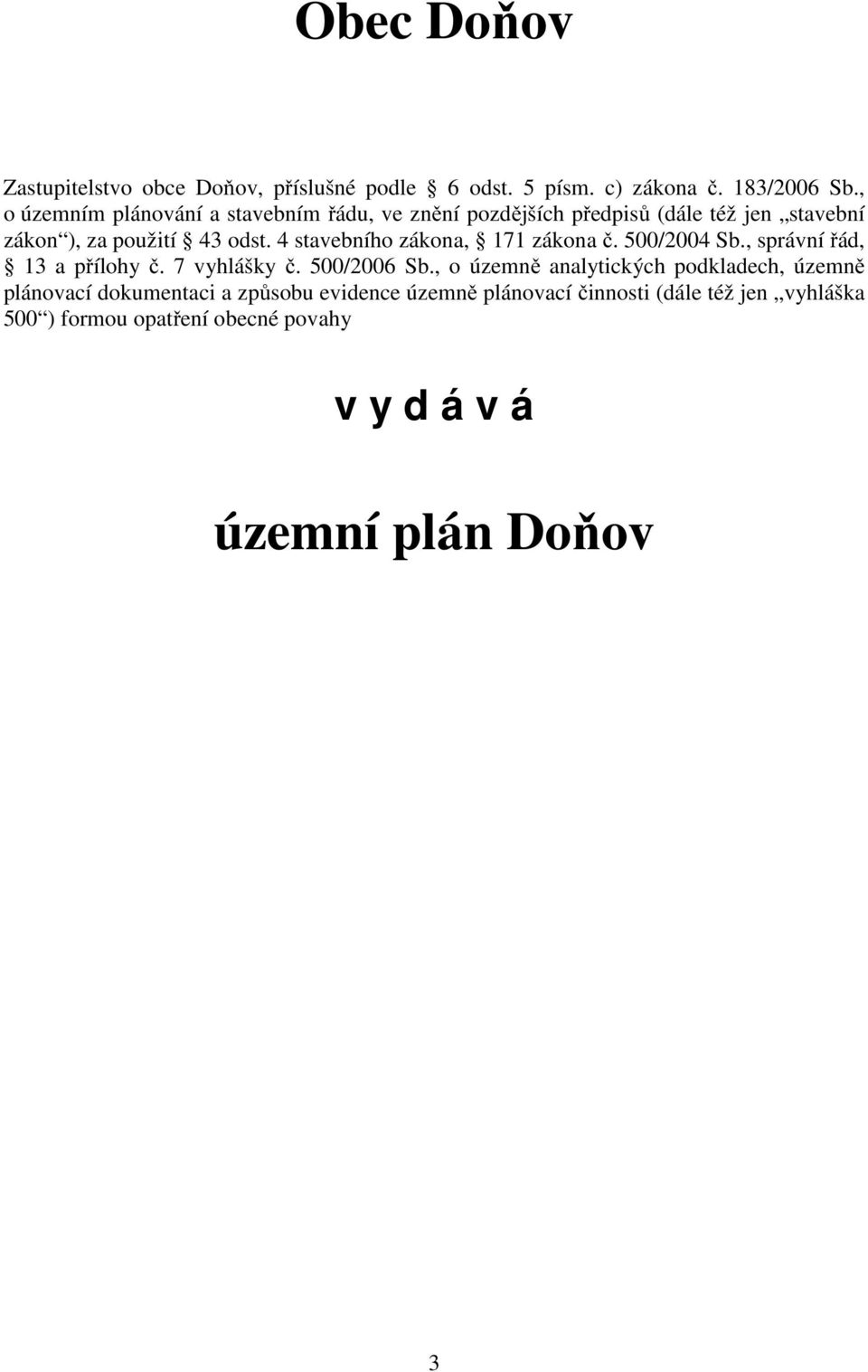 4 stavebního zákona, 171 zákona č. 500/2004 Sb., správní řád, 13 a přílohy č. 7 vyhlášky č. 500/2006 Sb.