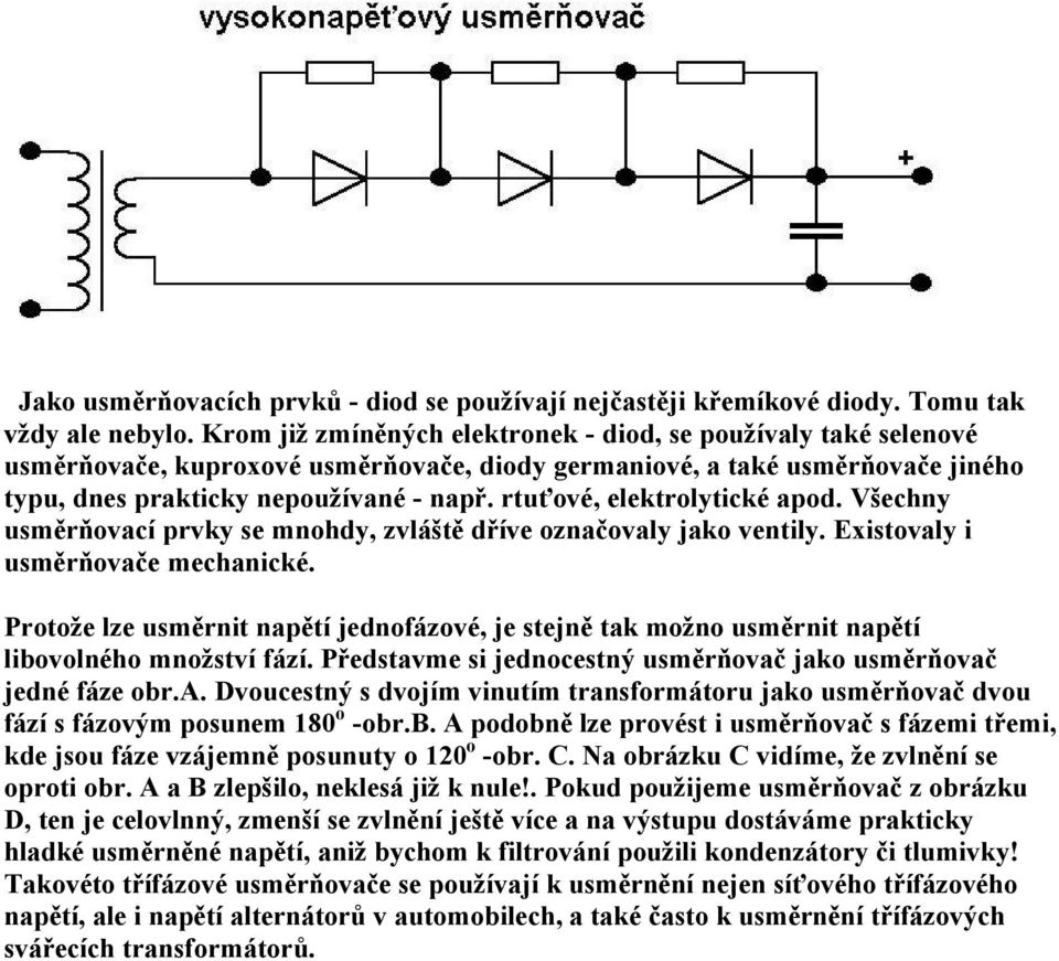 rtuťovã, elektrolytickã apod. Všechny usměrňovacá prvky se mnohdy, zvlçště dřáve označovaly jako ventily. Existovaly i usměrňovače mechanickã.