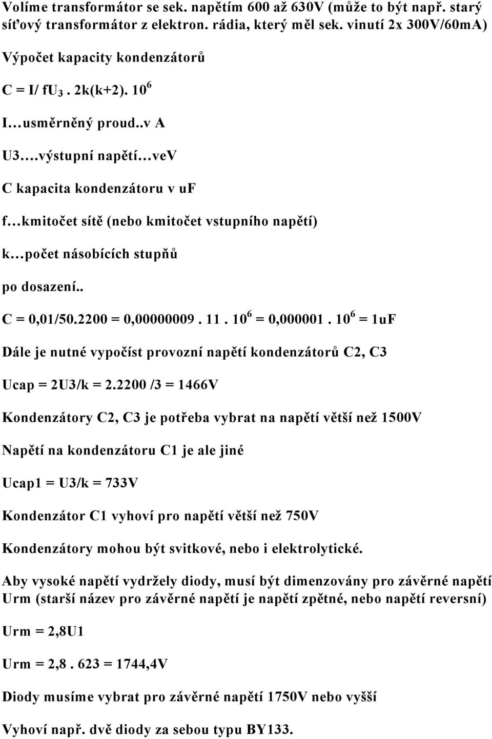 2200 = 0,00000009. 11. 10 6 = 0,000001. 10 6 = 1uF Dçle je nutnã vypočást provozná napětá kondenzçtorů C2, C3 Ucap = 2U3/k = 2.