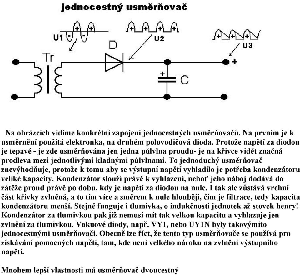 To jednoduchâ usměrňovač znevâhodňuje, protože k tomu aby se vâstupná napětá vyhladilo je potřeba kondenzçtoru velikã kapacity.