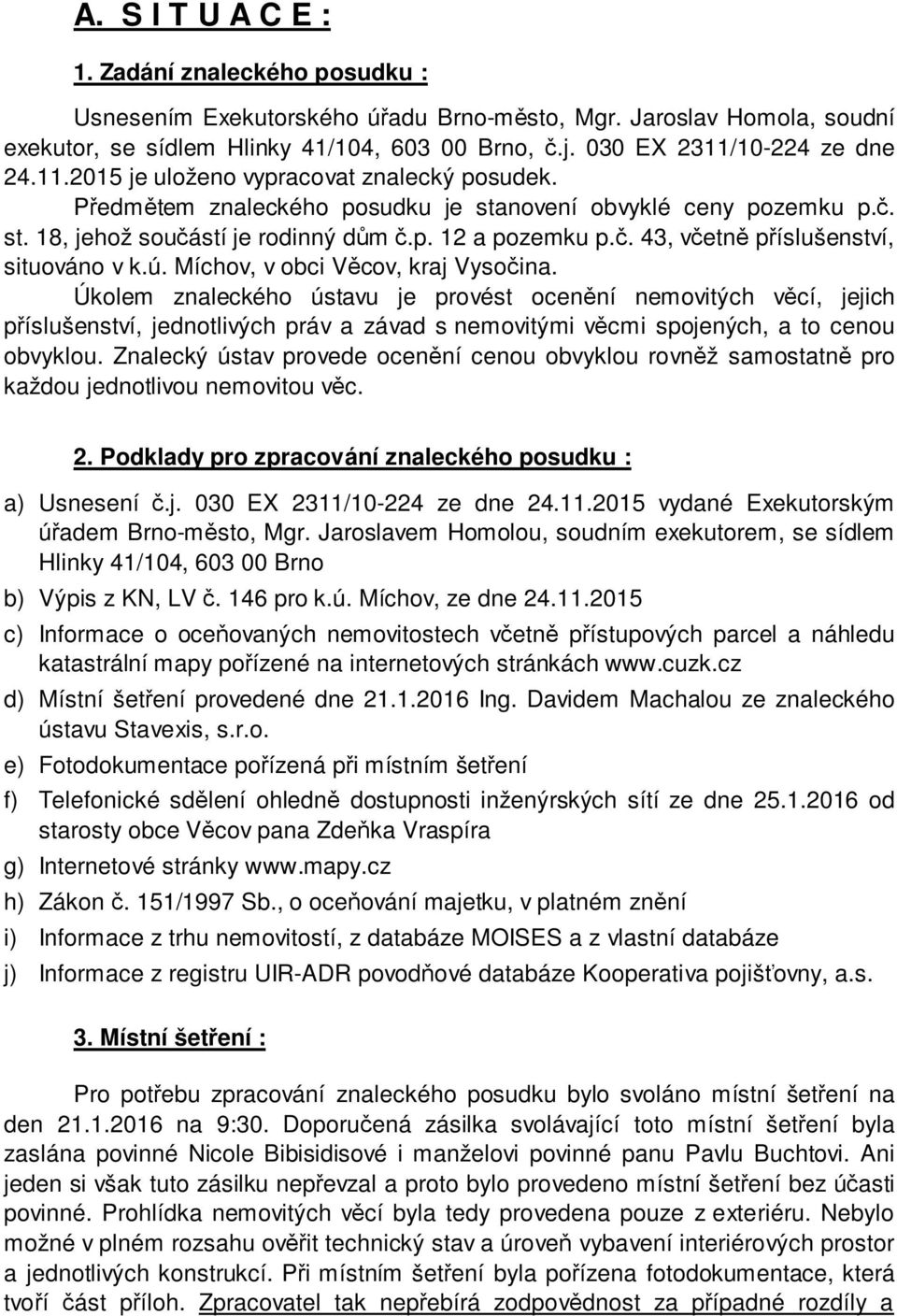 č. 43, včetně příslušenství, situováno v k.ú. Míchov, v obci Věcov, kraj Vysočina.