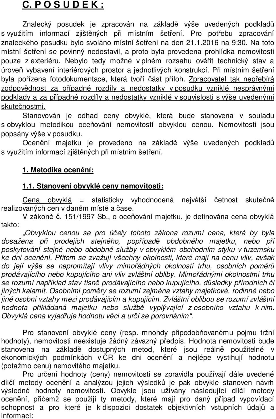 Na toto místní šetření se povinný nedostavil, a proto byla provedena prohlídka nemovitosti pouze z exteriéru.