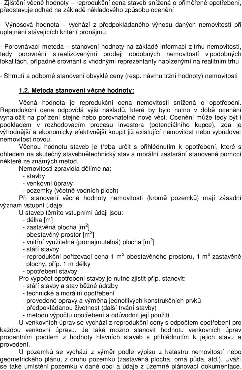 podobných lokalitách, případně srovnání s vhodnými reprezentanty nabízenými na realitním trhu - Shrnutí a odborné stanovení obvyklé ceny (resp. návrhu tržní hodnoty) nemovitosti 1.2.