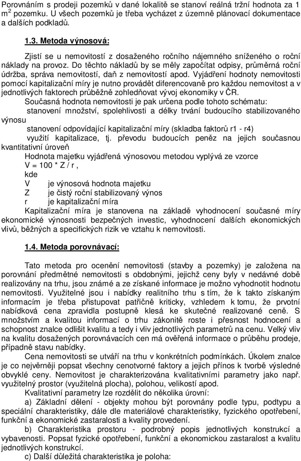 Do těchto nákladů by se měly započítat odpisy, průměrná roční údržba, správa nemovitostí, daň z nemovitostí apod.