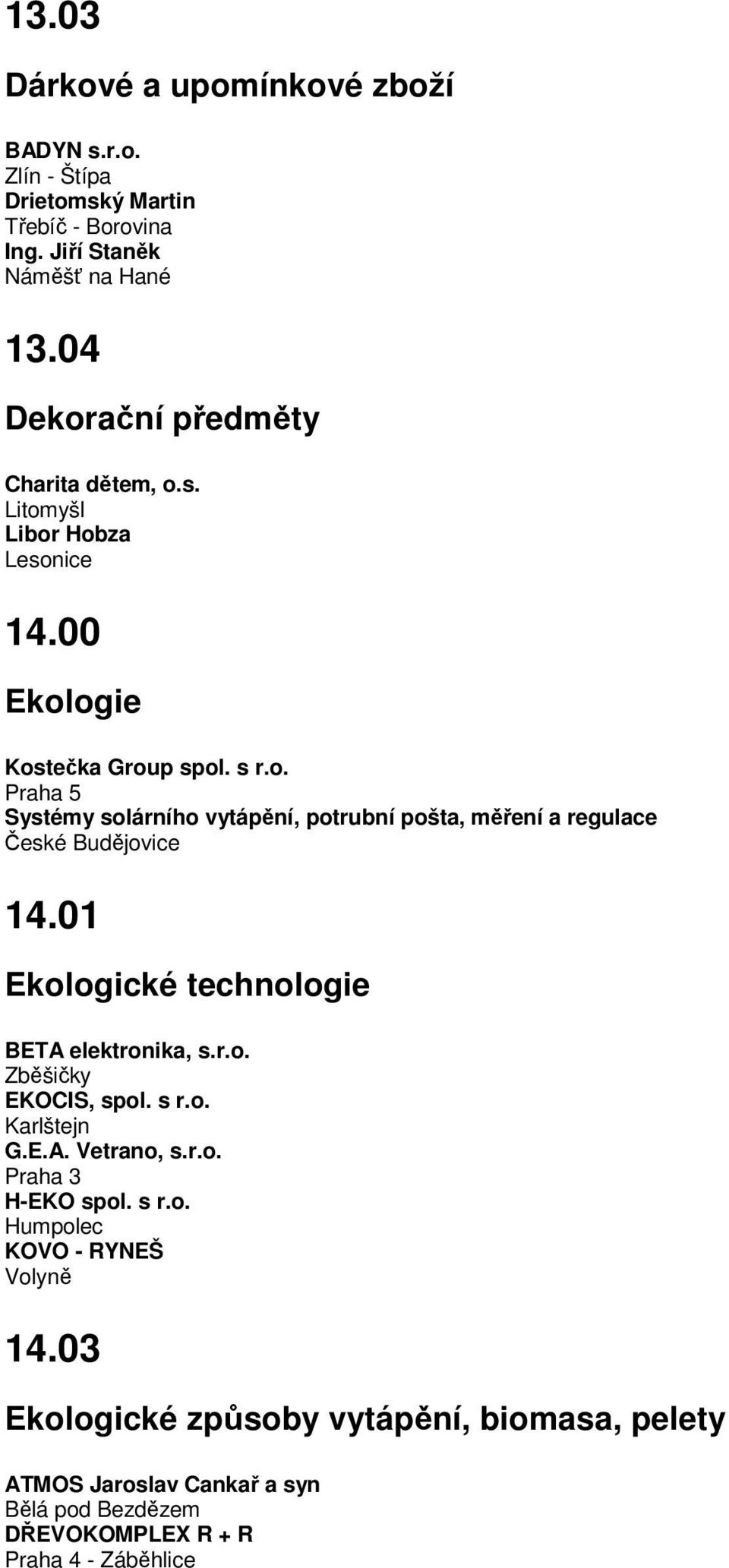 01 Ekologické technologie BETA elektronika, s.r.o. Zběšičky EKOCIS, spol. s r.o. Karlštejn G.E.A. Vetrano, s.r.o. Praha 3 H-EKO spol. s r.o. Humpolec KOVO - RYNEŠ Volyně 14.
