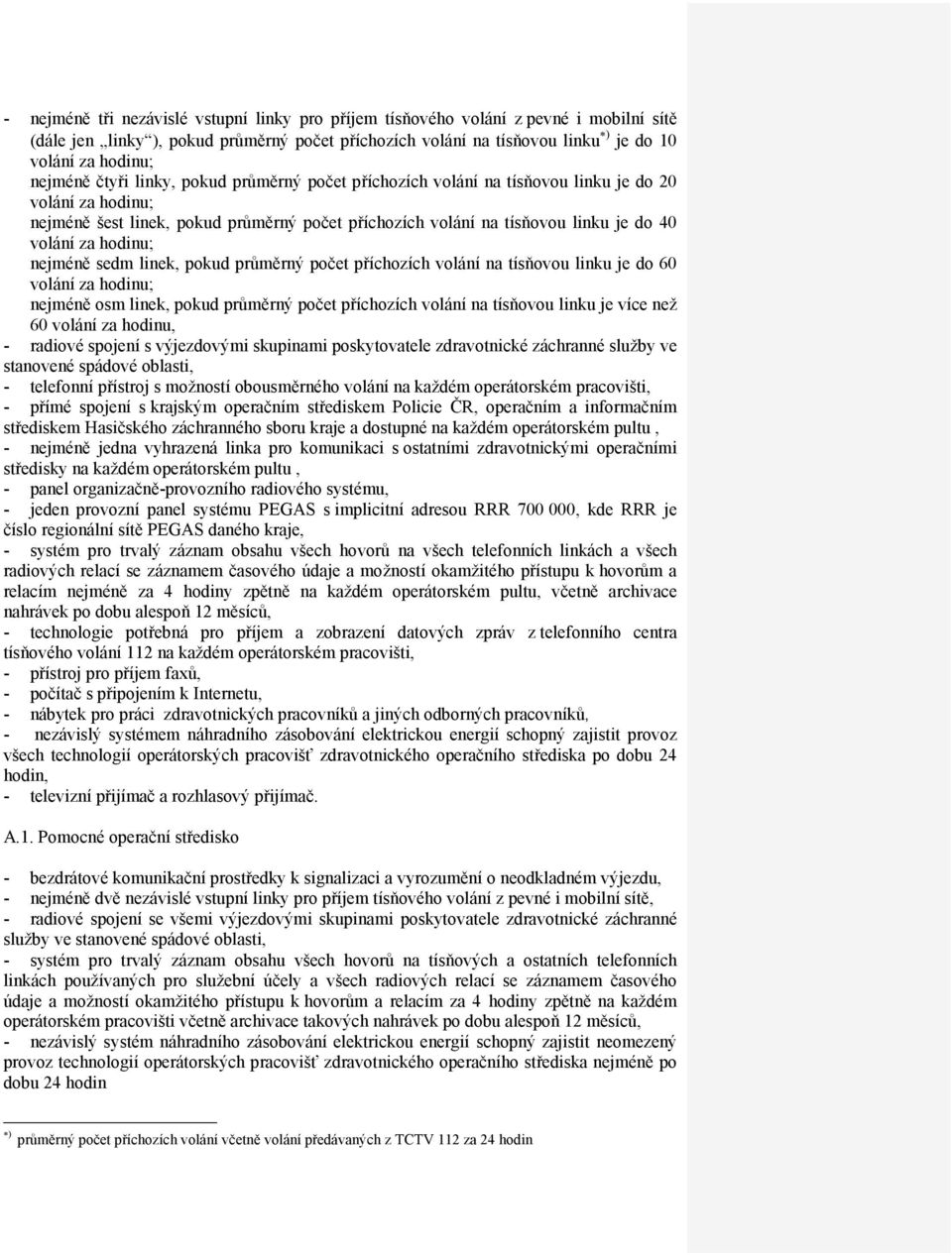 příchozích volání na tísňovou linku je do 60 nejméně osm linek, pokud průměrný počet příchozích volání na tísňovou linku je více než 60 volání za hodinu, - radiové spojení s výjezdovými skupinami