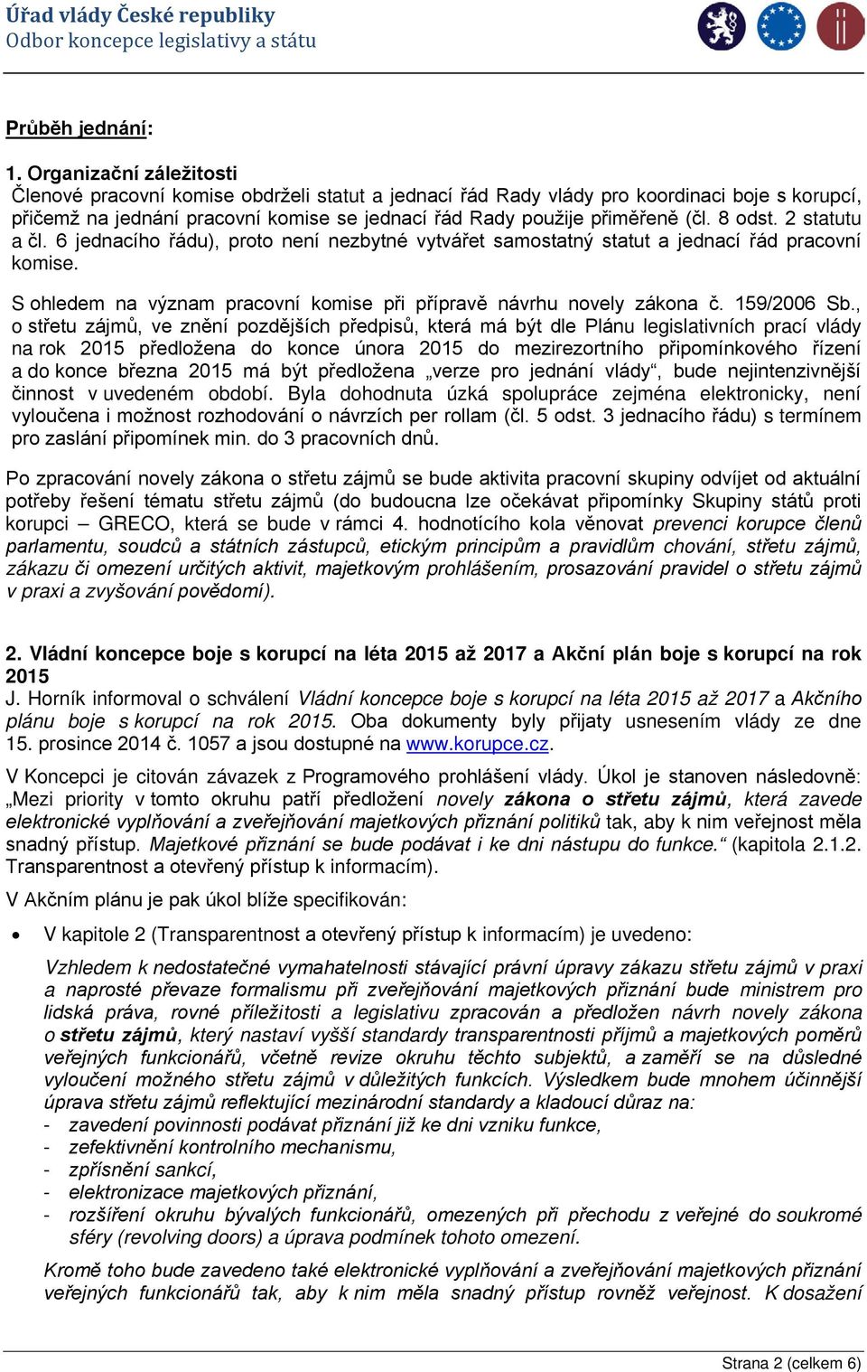 8 odst. 2 statutu a čl. 6 jednacího řádu), proto není nezbytné vytvářet samostatný statut a jednací řád pracovní komise. S ohledem na význam pracovní komise při přípravě návrhu novely zákona č.